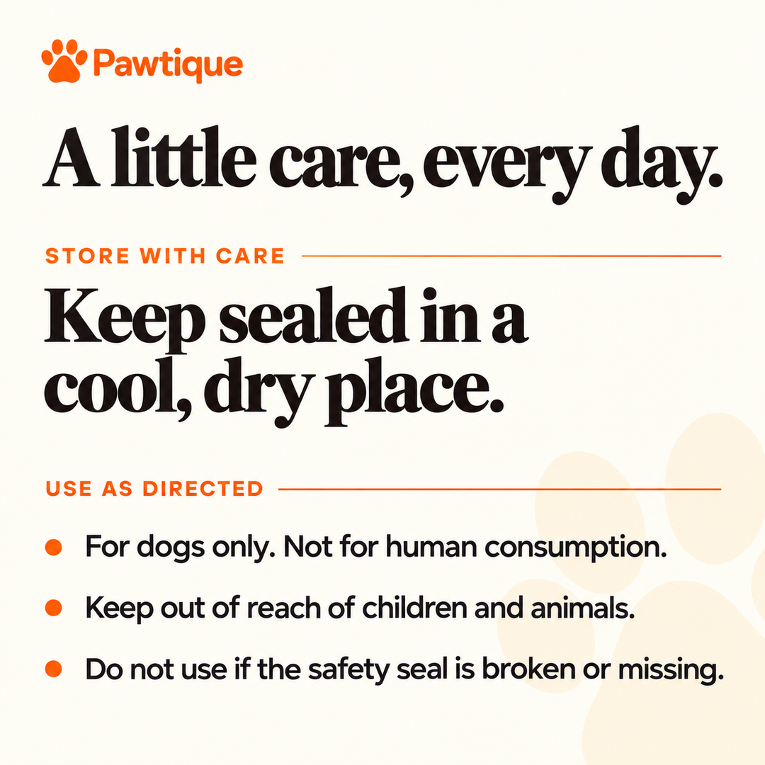 Store cool and dry; for dogs only; keep away from children and animals; do not use with a broken safety seal